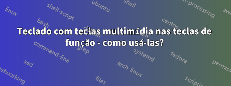 Teclado com teclas multimídia nas teclas de função - como usá-las?