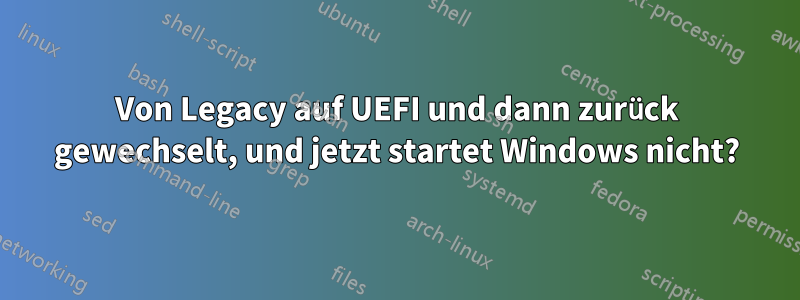 Von Legacy auf UEFI und dann zurück gewechselt, und jetzt startet Windows nicht?