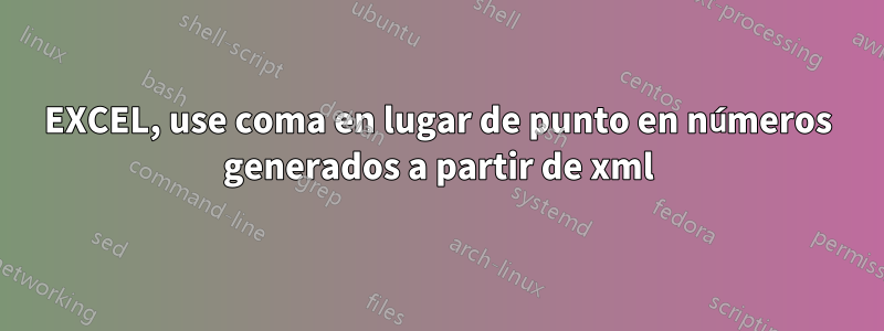 EXCEL, use coma en lugar de punto en números generados a partir de xml