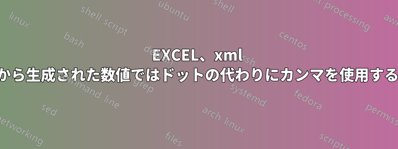 EXCEL、xml から生成された数値ではドットの代わりにカンマを使用する