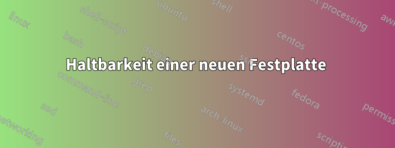 Haltbarkeit einer neuen Festplatte