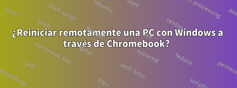 ¿Reiniciar remotamente una PC con Windows a través de Chromebook? 