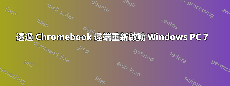 透過 Chromebook 遠端重新啟動 Windows PC？ 