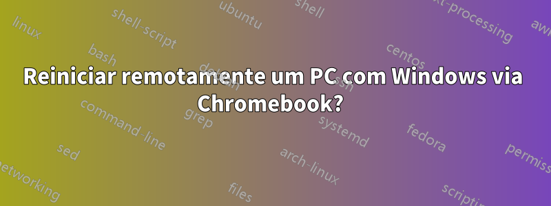 Reiniciar remotamente um PC com Windows via Chromebook? 