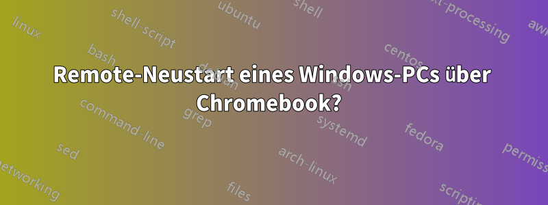 Remote-Neustart eines Windows-PCs über Chromebook? 