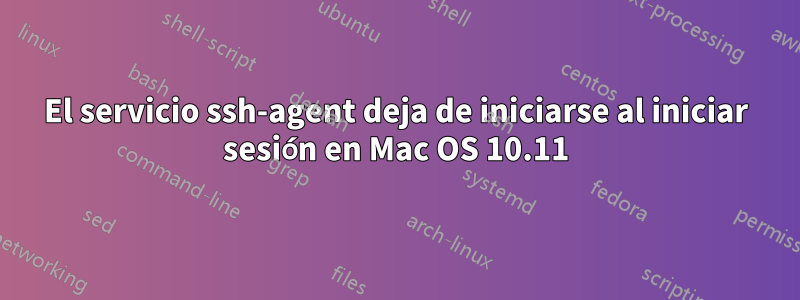 El servicio ssh-agent deja de iniciarse al iniciar sesión en Mac OS 10.11