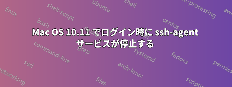 Mac OS 10.11 でログイン時に ssh-agent サービスが停止する