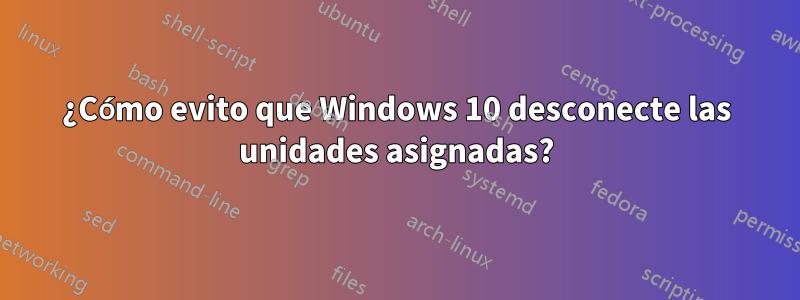 ¿Cómo evito que Windows 10 desconecte las unidades asignadas?