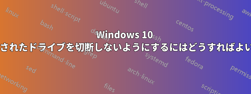 Windows 10 がマップされたドライブを切断しないようにするにはどうすればよいですか?