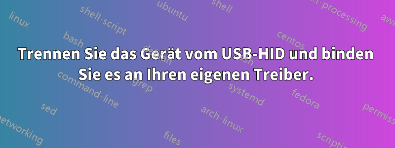 Trennen Sie das Gerät vom USB-HID und binden Sie es an Ihren eigenen Treiber.