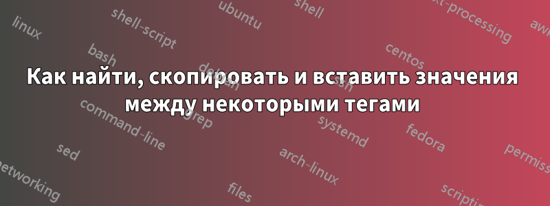 Как найти, скопировать и вставить значения между некоторыми тегами