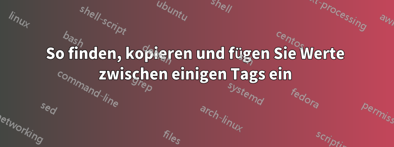 So finden, kopieren und fügen Sie Werte zwischen einigen Tags ein