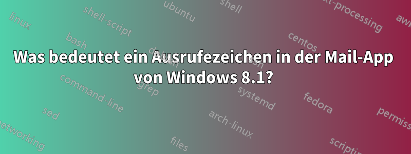 Was bedeutet ein Ausrufezeichen in der Mail-App von Windows 8.1?