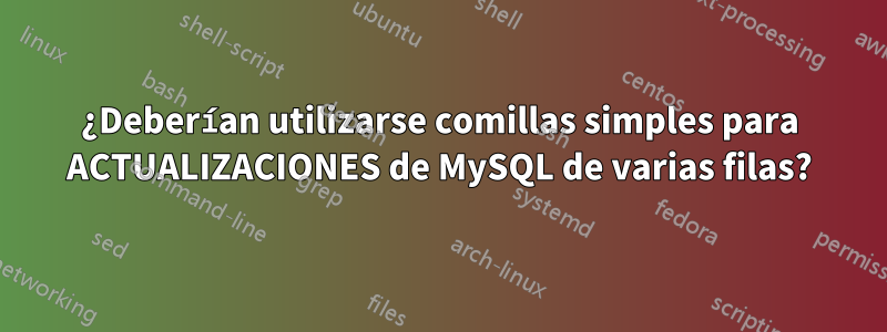 ¿Deberían utilizarse comillas simples para ACTUALIZACIONES de MySQL de varias filas?