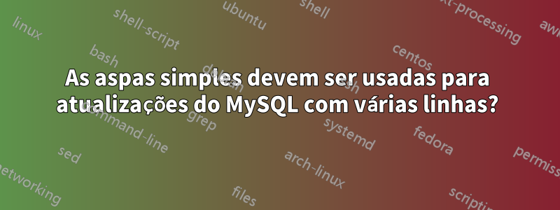 As aspas simples devem ser usadas para atualizações do MySQL com várias linhas?