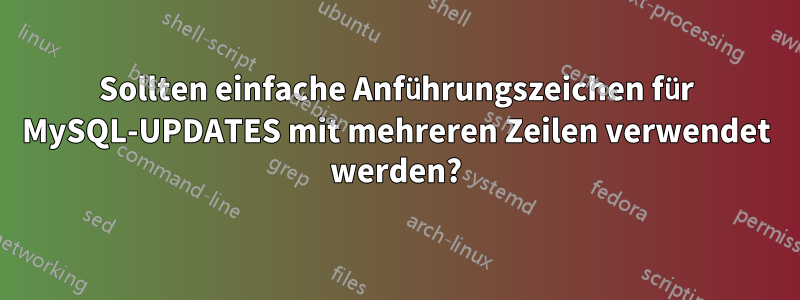 Sollten einfache Anführungszeichen für MySQL-UPDATES mit mehreren Zeilen verwendet werden?