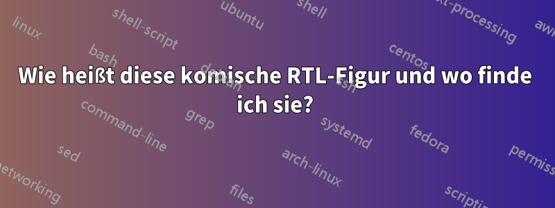 Wie heißt diese komische RTL-Figur und wo finde ich sie?