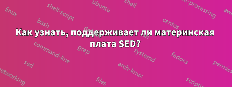 Как узнать, поддерживает ли материнская плата SED?