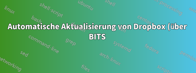 Automatische Aktualisierung von Dropbox (über BITS) unter Windows verhindern und auf die letzte(n) stabile(n) fehlerfreie(n) Version(en) zurücksetzen?