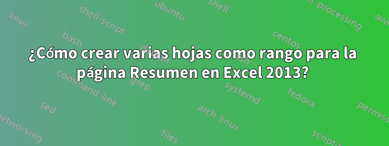 ¿Cómo crear varias hojas como rango para la página Resumen en Excel 2013?