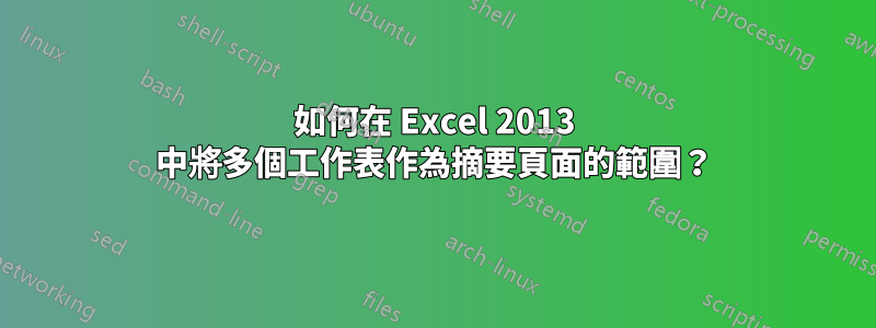 如何在 Excel 2013 中將多個工作表作為摘要頁面的範圍？