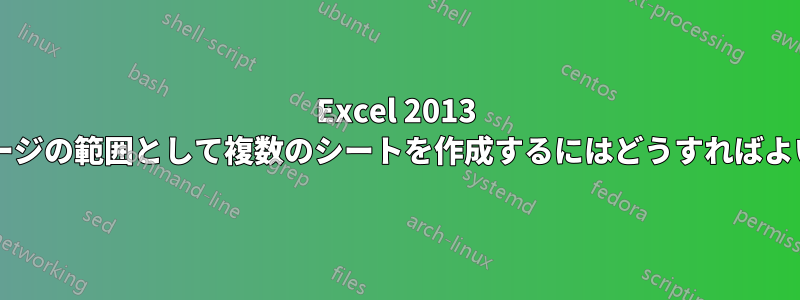 Excel 2013 の概要ページの範囲として複数のシートを作成するにはどうすればよいですか?