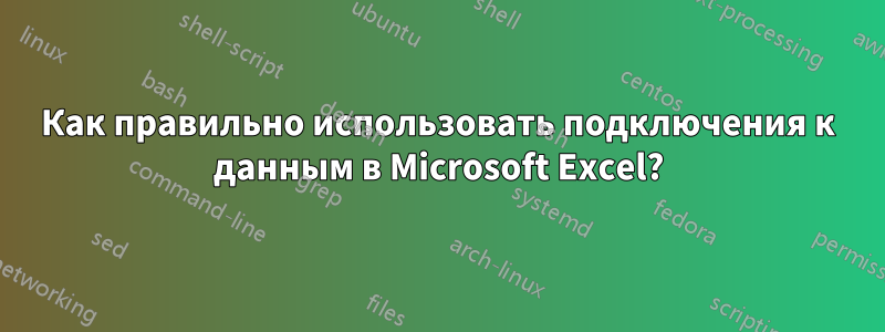 Как правильно использовать подключения к данным в Microsoft Excel?