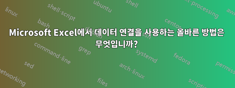 Microsoft Excel에서 데이터 연결을 사용하는 올바른 방법은 무엇입니까?