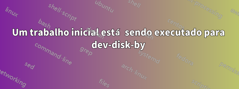 Um trabalho inicial está sendo executado para dev-disk-by