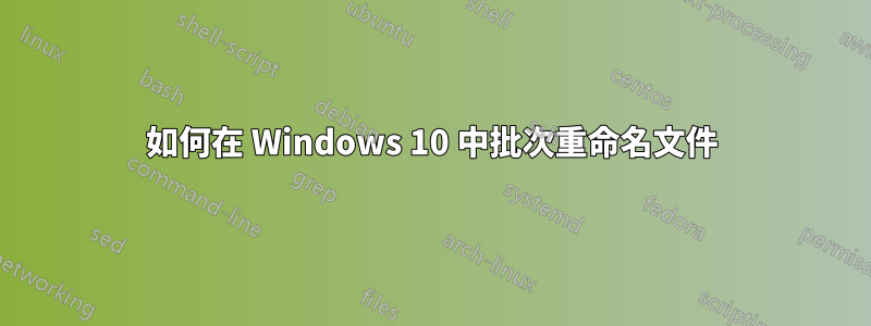 如何在 Windows 10 中批次重命名文件