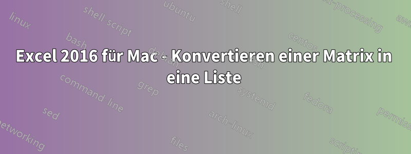 Excel 2016 für Mac - Konvertieren einer Matrix in eine Liste