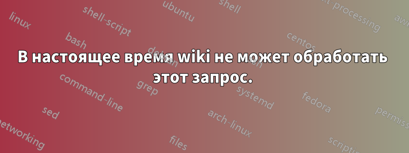 В настоящее время wiki не может обработать этот запрос.