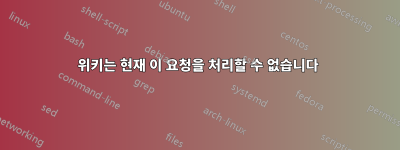 위키는 현재 이 요청을 처리할 수 없습니다