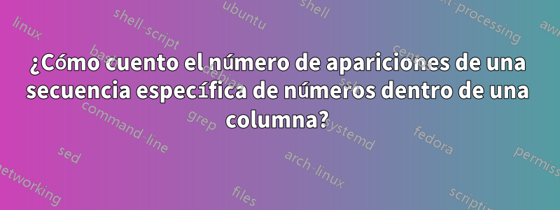 ¿Cómo cuento el número de apariciones de una secuencia específica de números dentro de una columna?