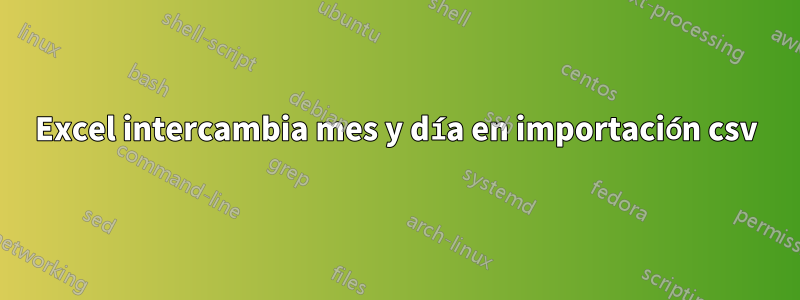 Excel intercambia mes y día en importación csv