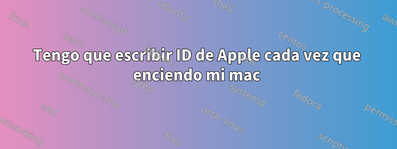 Tengo que escribir ID de Apple cada vez que enciendo mi mac