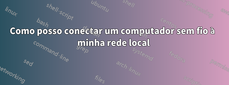 Como posso conectar um computador sem fio à minha rede local