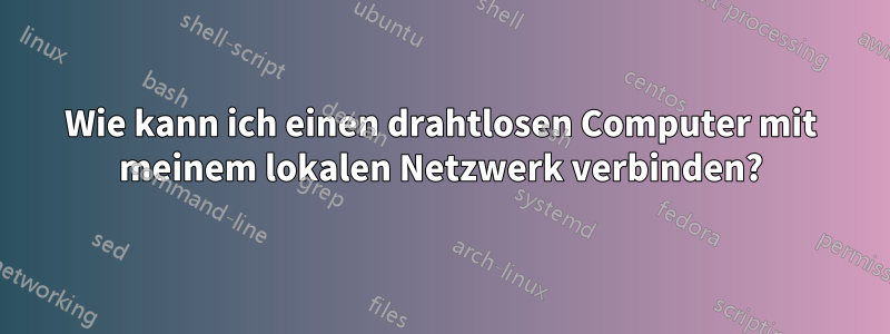 Wie kann ich einen drahtlosen Computer mit meinem lokalen Netzwerk verbinden?