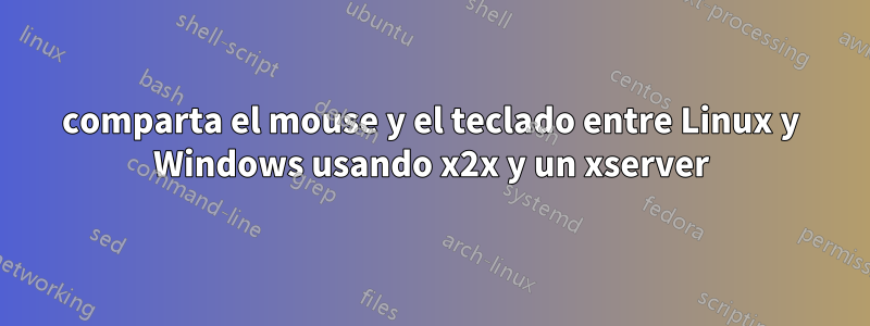 comparta el mouse y el teclado entre Linux y Windows usando x2x y un xserver