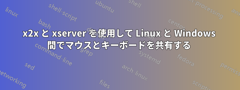 x2x と xserver を使用して Linux と Windows 間でマウスとキーボードを共有する