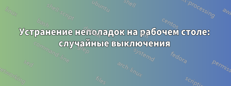 Устранение неполадок на рабочем столе: случайные выключения