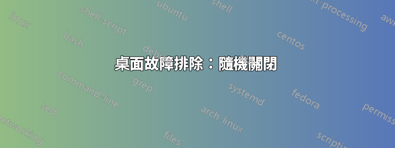 桌面故障排除：隨機關閉