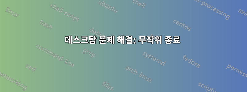 데스크탑 문제 해결: 무작위 종료