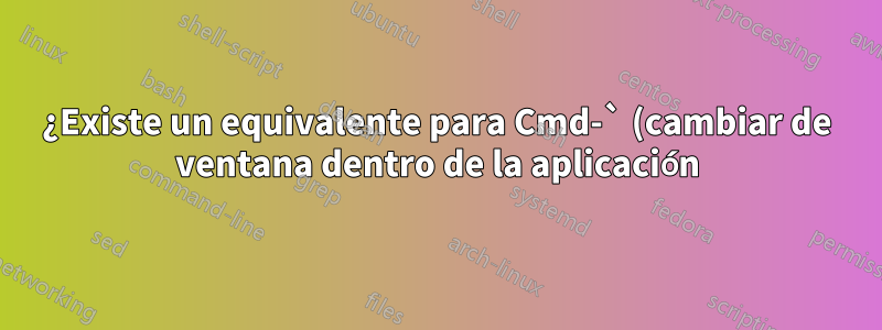 ¿Existe un equivalente para Cmd-` (cambiar de ventana dentro de la aplicación) en Windows?