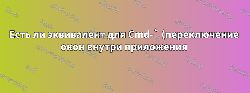 Есть ли эквивалент для Cmd-` (переключение окон внутри приложения) в Windows?