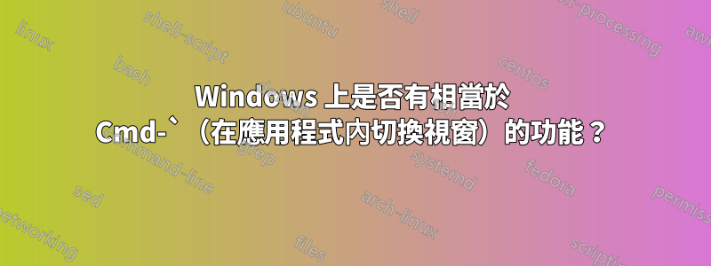 Windows 上是否有相當於 Cmd-`（在應用程式內切換視窗）的功能？