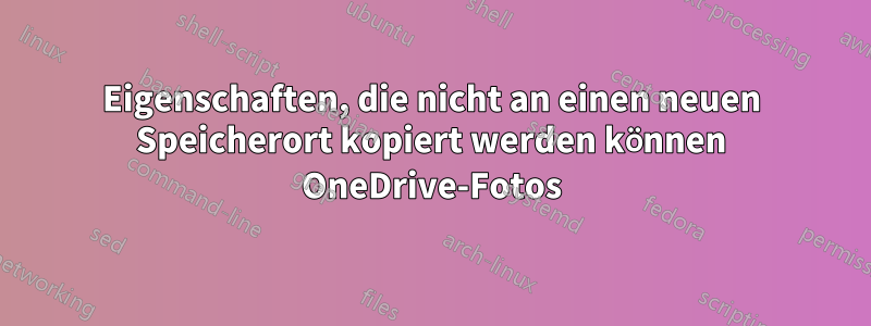 Eigenschaften, die nicht an einen neuen Speicherort kopiert werden können OneDrive-Fotos