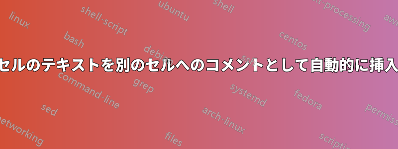 列内の各セルのテキストを別のセルへのコメントとして自動的に挿入する方法