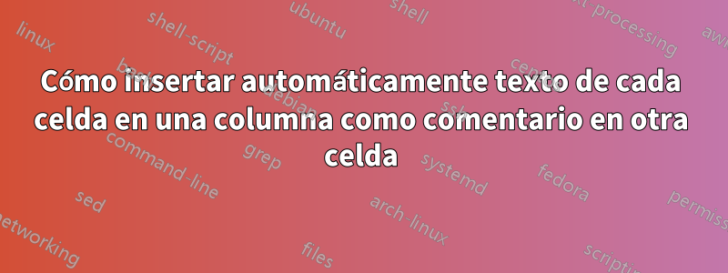 Cómo insertar automáticamente texto de cada celda en una columna como comentario en otra celda