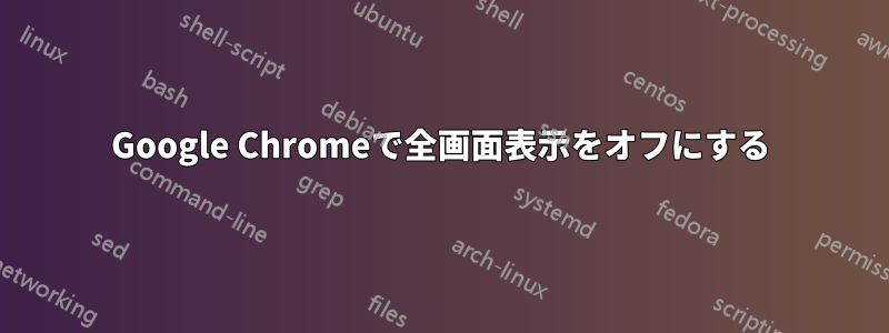 Google Chromeで全画面表示をオフにする